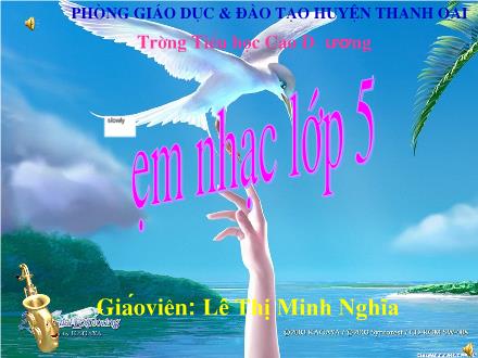 Bài giảng Âm nhạc Lớp 5 - Tiết 18: Ôn tập 2 bài hát: Những bông hoa những bài ca, Ước mơ. Ôn tập đọc nhạc số 4 - Lê Thị Minh Nghĩa Bài giảng Âm nhạc Lớp 5 - Tiết 18: Ôn tập 2 bài hát: Những bông hoa những bài ca, Ước mơ. Ôn tập đọc nhạc số 4 - Lê Thị Minh Nghĩa