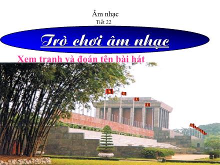 Bài giảng Âm nhạc Lớp 5 - Tiết 22: Ôn tập bài hát: Tre ngà bên lăng Bác. Tập đọc nhạc: TĐN số 6 Bài giảng Âm nhạc Lớp 5 - Tiết 22: Ôn tập bài hát: Tre ngà bên lăng Bác. Tập đọc nhạc: TĐN số 6