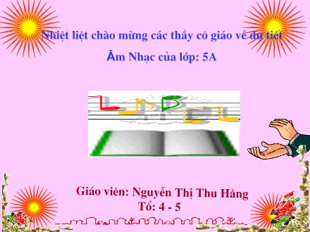 Bài giảng Âm nhạc Lớp 5 - Tiết 30: Học hát: Bài Dàn đồng ca mùa hạ - Nguyễn Thị Thu Hằng - Năm học 2012-2013 Bài giảng Âm nhạc Lớp 5 - Tiết 30: Học hát: Bài Dàn đồng ca mùa hạ - Nguyễn Thị Thu Hằng - Năm học 2012-2013