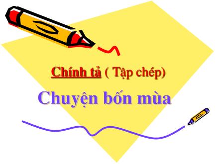 Bài giảng Chính tả Lớp 2 - Bài: Chuyện bốn mùa