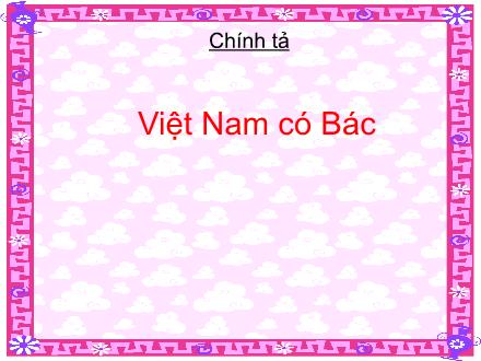 Bài giảng Chính tả Lớp 2 - Bài: Việt Nam có Bác