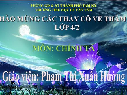 Bài giảng Chính tả Lớp 4 - Bài: Gà Trống và Cáo - Phạm Thị Xuân Hường - Năm học 2011-2012