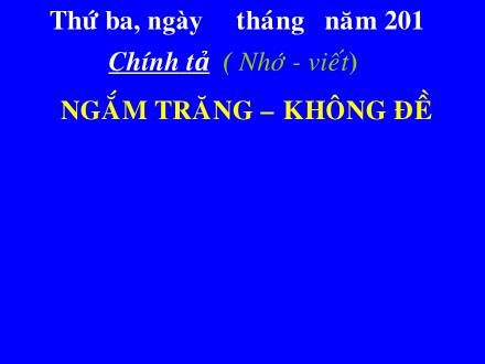 Bài giảng Chính tả Lớp 4 - Bài: Ngắm trăng - Không đề