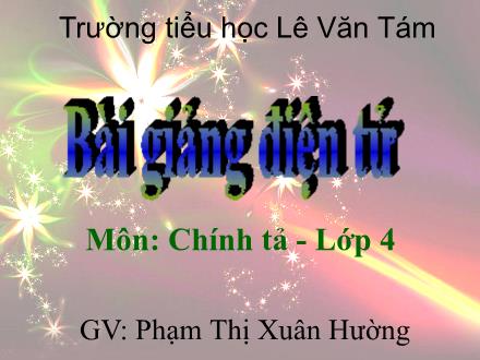 Bài giảng Chính tả Lớp 4 - Bài: Vương quốc vắng nụ cười - Phạm Thị Xuân Hường - Năm học 2012-2013