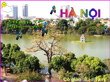 Bài giảng Chính tả Lớp 5 - Bài: Hà Nội - Bảo Tâm Bài giảng Chính tả Lớp 5 - Bài: Hà Nội - Bảo Tâm