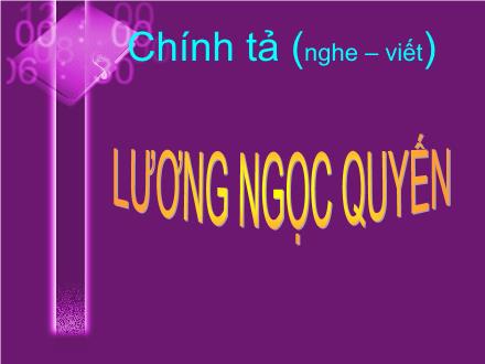 Bài giảng Chính tả Lớp 5 - Bài: Lương Ngọc Quyến Bài giảng Chính tả Lớp 5 - Bài: Lương Ngọc Quyến