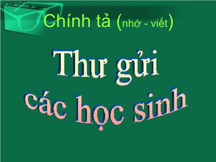 Bài giảng Chính tả Lớp 5 - Bài: Thư gửi các học sinh