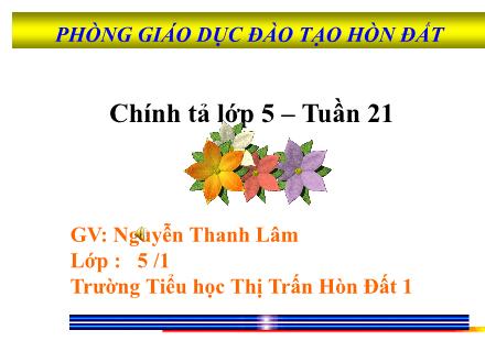 Bài giảng Chính tả Lớp 5 - Bài: Trí dũng song toàn - Nguyễn Thanh Lâm Bài giảng Chính tả Lớp 5 - Bài: Trí dũng song toàn - Nguyễn Thanh Lâm