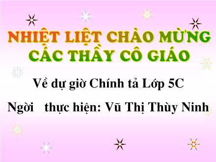 Bài giảng Chính tả Lớp 5 - Bài: Trong lời mẹ hát - Vũ Thị Thùy Ninh Bài giảng Chính tả Lớp 5 - Bài: Trong lời mẹ hát - Vũ Thị Thùy Ninh