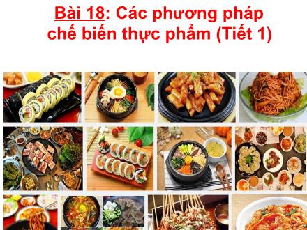 Bài giảng Công nghệ Lớp 6 - Bài 18: Các phương pháp chế biến thực phẩm (Tiết 1)