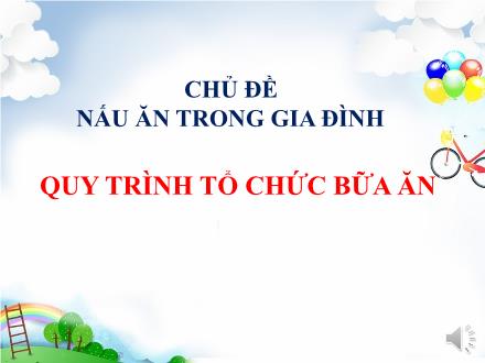 Bài giảng Công nghệ Lớp 6 - Bài 22: Quy trình tổ chức bữa ăn