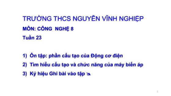 Bài giảng Công nghệ Lớp 8 - Tuần 23: Ôn tập: Phần cấu tạo của Động cơ điện. Tìm hiểu cấu tạo và chức năng của máy biến áp - Trường THCS Nguyễn Vĩnh Nghiệp