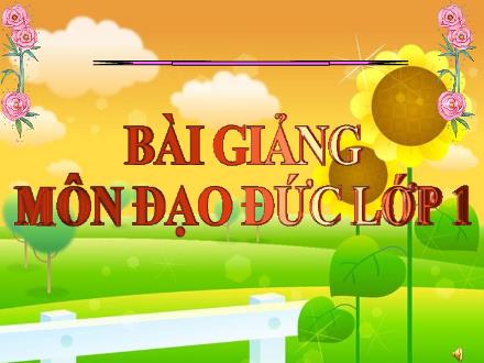 Bài giảng Đạo đức Lớp 1 - Bài: Em và các bạn (Tiết 1) - Năm học 2012-2013