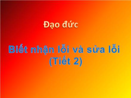 Bài giảng Đạo đức Lớp 2 - Bài: Biết nhận lỗi và sửa lỗi (Tiết 2)