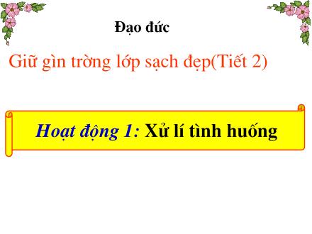 Bài giảng Đạo đức Lớp 2 - Bài: Giữ gìn trường lớp sạch đẹp (Tiết 2)