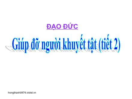 Bài giảng Đạo đức Lớp 2 - Bài: Giúp đỡ người khuyết tật (Tiết 2)