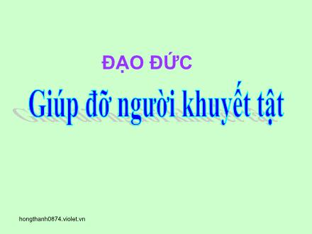 Bài giảng Đạo đức Lớp 2 - Bài: Giúp đỡ người khuyết tật