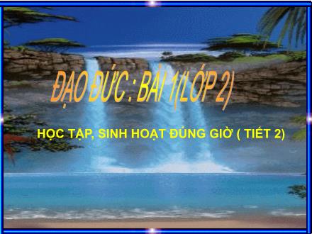 Bài giảng Đạo đức Lớp 2 - Bài: Học tập, sinh hoạt đúng giờ (Tiết 2)