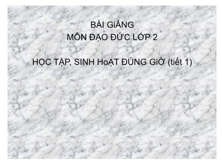 Bài giảng Đạo đức Lớp 2 - Bài: Học tập, sinh hoạt đúng giờ (Tiết 1)