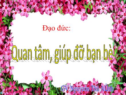 Bài giảng Đạo đức Lớp 2 - Bài: Quan tâm, giúp đỡ bạn bè