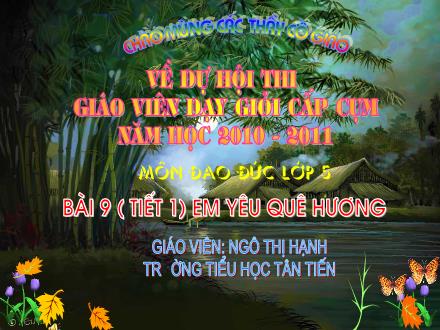 Bài giảng Đạo đức Lớp 5 - Bài 9: Em yêu quê hương - Ngô Thị Hạnh - Năm học 2010-2011