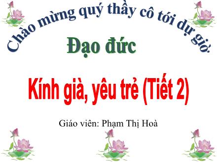 Bài giảng Đạo đức Lớp 5 - Bài: Kính già, yêu trẻ (Tiết 2) - Phạm Thị Hòa