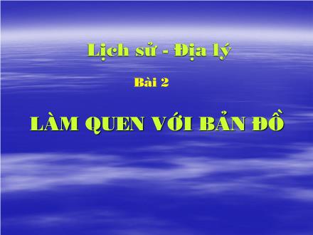 Bài giảng Địa lí Lớp 4 - Bài 2: Làm quen với bản đồ