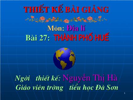 Bài giảng Địa lí Lớp 4 - Bài 27: Thành phố Huế - Nguyễn Thị Hà - Năm học 2009-2010