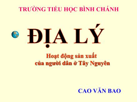 Bài giảng Địa lí Lớp 4 - Bài: Hoạt động sản xuất của người dân ở Tây Nguyên - Cao Văn Bao