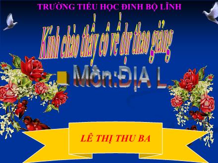Bài giảng Địa lí Lớp 5 - Bài: Các nước láng giềng của Việt Nam - Lê Thị Thu Ba - Năm học 2010-2011