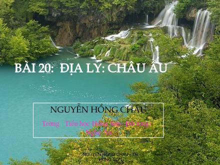 Bài giảng Địa lí Lớp 5 - Bài: Châu Âu - Nguyễn Hồng Châu