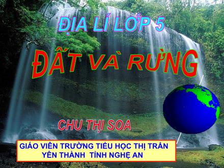 Bài giảng Địa lí Lớp 5 - Bài: Đất và rừng - Chu Thị Soa