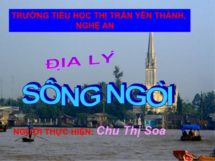 Bài giảng Địa lí Lớp 5 - Bài: Sông ngòi - Chu Thị Soa - Năm học 2010-2011