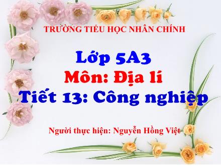 Bài giảng Địa lí Lớp 5 - Tiết 13: Công nghiệp - Nguyễn Hồng Việt