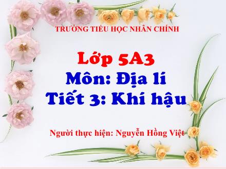 Bài giảng Địa lí Lớp 5 - Tiết 3: Khí hậu - Nguyễn Hồng Việt