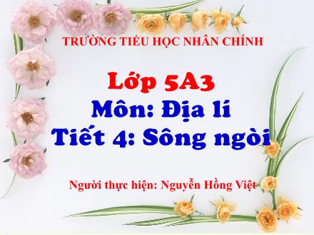 Bài giảng Địa lí Lớp 5 - Tiết 4: Sông ngòi - Nguyễn Hồng Việt