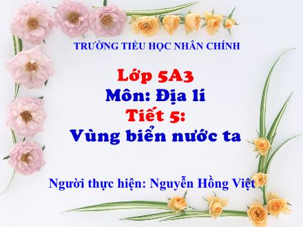 Bài giảng Địa lí Lớp 5 - Tiết 5: Vùng biển nước ta - Nguyễn Hồng Việt