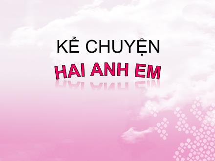 Bài giảng Kể chuyện Lớp 2 - Bài: Hai anh em Bài giảng Kể chuyện Lớp 2 - Bài: Hai anh em