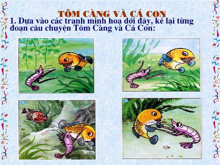 Bài giảng Kể chuyện Lớp 2 - Bài: Tôm càng và cá con Bài giảng Kể chuyện Lớp 2 - Bài: Tôm càng và cá con