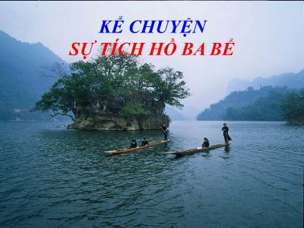 Bài giảng Kể chuyện Lớp 4 - Bài: Sự tích hồ Ba Bể