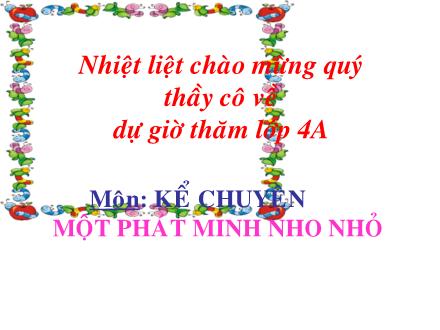 Bài giảng Kể chuyện Lớp 4 - Tiết 17: Một phát minh nho nhỏ - Năm học 2012-2013