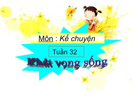 Bài giảng Kể chuyện Lớp 4 - Tiết 32: Khát vọng sống