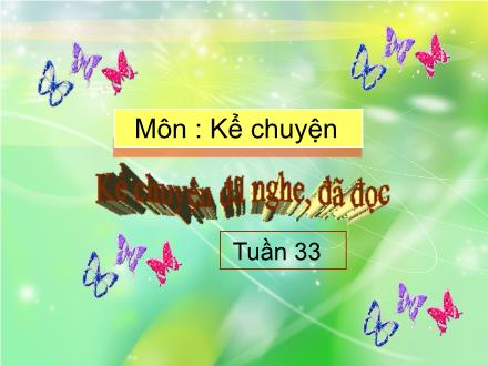 Bài giảng Kể chuyện Lớp 4 - Tiết 33: Kể chuyện đã nghe, đã đọc