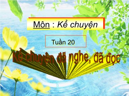 Bài giảng Kể chuyện Lớp 4 - Tuần 20: Kể chuyện đã nghe, đã đọc