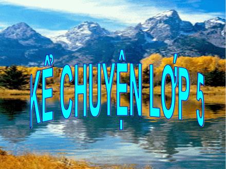 Bài giảng Kể chuyện Lớp 5 - Bài: Kể chuyện được chứng kiến hoặc tham gia Bài giảng Kể chuyện Lớp 5 - Bài: Kể chuyện được chứng kiến hoặc tham gia