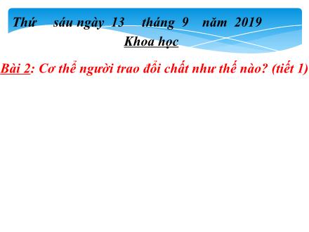 Bài giảng Khoa học Lớp 4 - Bài 2: Cơ thể người trao đổi chất như thế nào? (Tiết 1) - Năm học 2019-2020