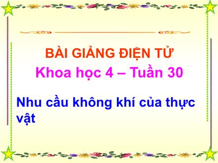 Bài giảng Khoa học Lớp 4 - Bài: Nhu cầu không khí của thực vật