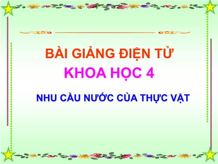 Bài giảng Khoa học Lớp 4 - Bài: Nhu cầu nước của thực vật