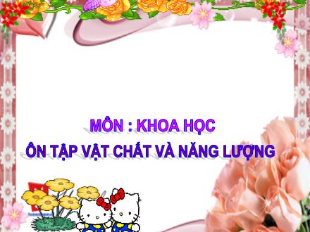 Bài giảng Khoa học Lớp 4 - Bài: Ôn tập vật chất và năng lượng