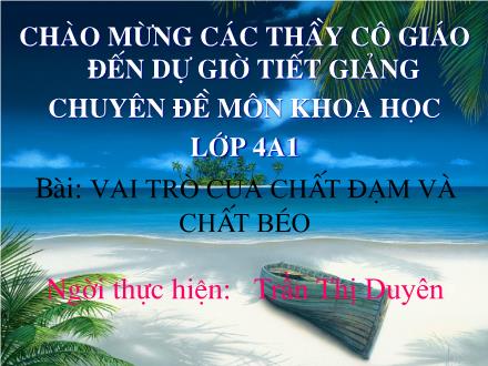 Bài giảng Khoa học Lớp 4 - Bài: Vai trò của chất đạm và chất béo - Trần Thị Duyên - Năm học 2019-2020